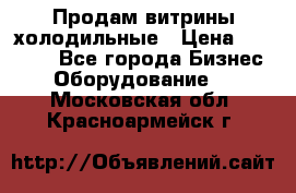 Продам витрины холодильные › Цена ­ 25 000 - Все города Бизнес » Оборудование   . Московская обл.,Красноармейск г.